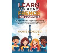 Learn to Read French for Beginners: A Step-by-Step Guide to Mastering French Sounds and Reading Rules for Adults - Includes Audio Files