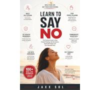 LEARN TO SAY NO: How to Stop People-Pleasing, Build Self-Esteem, Set Healthy Boundaries, Communicate Assertively, and Finally Put Yourself First Without Feeling Guilty
