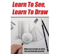 Learn to See Learn to Draw - Learn to See Learn to Draw