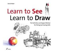 Learn To See, Learn To Draw. The Definitive And Original Method For Picking Up D