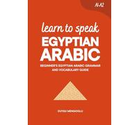 Learn to Speak Egyptian Arabic: Beginner’s Egyptian Arabic Grammar and Vocabulary Guide