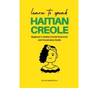Learn to Speak Haitian Creole: Beginner’s Haitian Creole Grammar and Vocabulary Guide