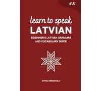 Learn to Speak Latvian: Beginner’s Latvian Grammar and Vocabulary Guide