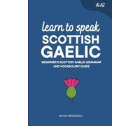 Learn to Speak Scottish Gaelic: Beginner’s Scottish Gaelic Grammar and Vocabulary Guide
