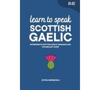 Learn to Speak Scottish Gaelic: Intermediate Scottish Gaelic Grammar and Vocabulary Guide