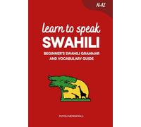 Learn to Speak Swahili: Beginner’s Swahili Grammar and Vocabulary Guide