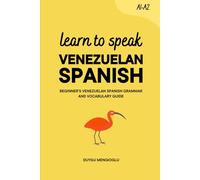Learn to Speak Venezuelan Spanish: Beginner’s Venezuelan Spanish Grammar and Vocabulary Guide