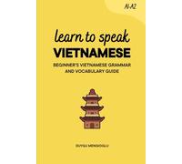 Learn to Speak Vietnamese: Beginner’s Vietnamese Grammar and Vocabulary Guide