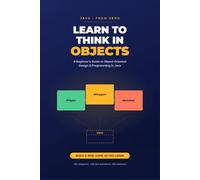Learn to Think in Objects: A Beginner's Guide to Object-Oriented Design and Programming in Java