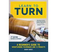 Learn to Turn: A Beginner's Guide to Woodturning Techniques and 12 Projects