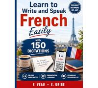 Learn to Write and Speak French Easily for Adult Beginners (A1-A2) with 150 Dictations: Master Grammar, Verbs & Vocabulary with 150 QR Code Videos, ... to Learn to Write in French Without Mistakes