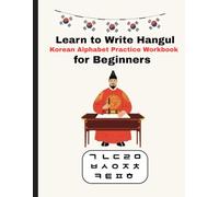 Learn to Write Hangul Korean Alphabet Practice Workbook for Beginners: Learn the Korean Alphabet Step-by-Step with Tracing and Writing Practice for Kids and Adults