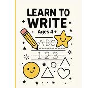 Learn to Write Workbook for Kids Ages 4+: Tracing Letters, Numbers, and Shapes for Early Writers | Alphabet A-Z, Numbers 0-9, and Beginner Pencil Control Activities