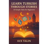 Learn Turkish Through Stories for Beginners (A1): Master Turkish for Beginners with Easy Short Stories, Vocabulary, & Grammar Exercises for Adults & Kids
