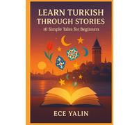 Learn Turkish Through Stories for Beginners (A1): Master Turkish for Beginners with Easy Short Stories, Vocabulary, & Grammar Exercises for Adults & Kids
