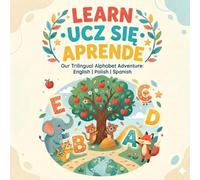 Learn-Ucz sie- Aprende: Our Trilingual Alphabet Adventure: English, Polish, Spanish