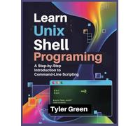 LEARN UNIX SHELL PROGRAMMING: A Step-by-Step Introduction to Command-Line Scripting