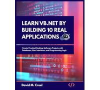 Learn VB.NET by Building 10 Real Applications: Create Practical Desktop Software Projects with Databases, User Interfaces, and Programming Logic
