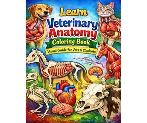 Learn Veterinary Anatomy Coloring Book Visual Guide for Vets and Students: A Practical and Visual Approach to Animal Anatomy for Learning Studying and Exam Preparation