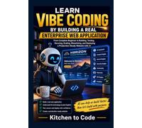 Learn Vibe Coding by Building a Real Enterprise Web Application: From Complete Beginner to Building, Testing, Securing, Scaling, Monetizing, and Deploying a Production-Ready Website with AI