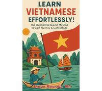 Learn Vietnamese Effortlessly!: The Quickest & Easiest Method to Gain Fluency & Confidence