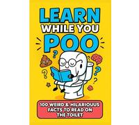 Learn While You Poo: 100 Hilariouus and Weird Facts to read on the toilet: A Laugh-Out-Loud Toilet Book Full of Strange Trivia, Mind-Blowing Truths, and Flush-Worthy Fun