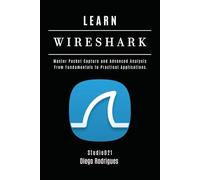 LEARN WIRESHARK: Master Packet Capture and Advanced Analysis: From Fundamentals to Practical Applications.