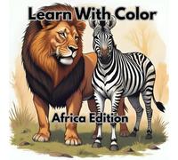 Learn With Color: Coloring Book For Anyone Wanting To Learn About Wildlife: Africa Edition: All things Africa! Learn About The Vast Wildlife Africa Has To Offer, All While Unwinding Through Coloring.