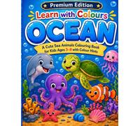Learn with Colours: Ocean: Premium Edition: A Cute Sea Animals Colouring Book for Kids Ages 3-8 with Coloured Reference Pages and Colour Hints