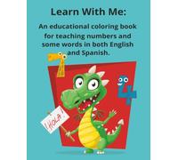 Learn with me:: An educational coloring book for teaching numbers and some words in English and Spanish.