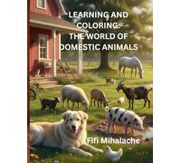 LEARNING AND COLORING: THE WORLD OF DOMESTIC ANIMALS: for children aged 4-10 years