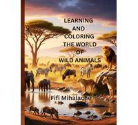 LEARNING AND COLORING THE WORLD OF WILD ANIMALS: for children aged 4-10 years