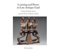 Learning and Power in Late Antique Gaul: Classical Education and the End of Roman Rule