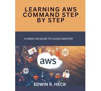 Learning AWS Command Step by Step: A Hands-On Guide to Cloud Mastery