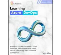 Learning Azure DevOps, Second Edition: Master Azure DevOps, GitHub Copilot, Terraform, and Bicep to Ship Faster, Secure Every Stage, and Scale with Confidence