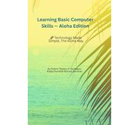 Learning Basic Computer Skills - Aloha Edition: Technology Made Simple, The Aloha Way