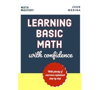 Learning Basic Math with confidence: With plenty of exercises explained step by step