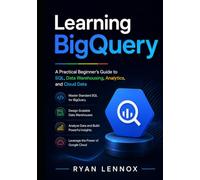 Learning BigQuery: A Practical Beginner’s Guide to SQL, Data Warehousing, Analytics, and Cloud Data