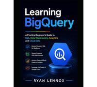 Learning BigQuery: A Practical Beginner’s Guide to SQL, Data Warehousing, Analytics, and Cloud Data: 3