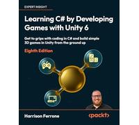 Learning C# by Developing Games with Unity 6: Get to grips with coding in C# and build simple 3D games in Unity from the ground up