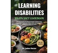 LEARNING DISABILITIES BRAIN DIET COOKBOOK: Nutritious Recipes And Lifestyle Strategies To Enhance Focus, Improve Cognitive Function, Balance Mood, And Support Daily Wellbeing For Children And Adults