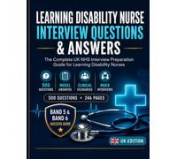 LEARNING DISABILITY NURSE INTERVIEW QUESTIONS & ANSWERS: The Complete UK NHS Interview Preparation Guide for Learning Disability Nurses Real 450 Interview Questions, Model Answers