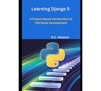 Learning Django 5: A Project-Based Introduction to Full-Stack Development