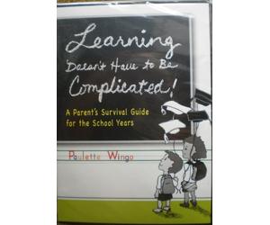 Learning Doesn't Have to Be Complicated! A Parent's Survival Guide for the School Years