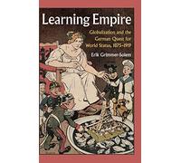 Learning Empire: Globalization and the German Quest for World Status, 1875-1919
