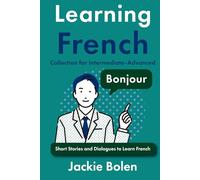 Learning French Collection for Intermediate-Advanced: Dialogues, Stories, and Vocabulary