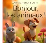 Learning French is Easy: Bonjour, les Animaux!: A Bilingual French-English Book for Kids | Learn First French Words with Fun Animal Friends
