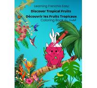 Learning French is Easy: Discover Tropical Fruits / Découvrir les Fruits Tropicaux: A Bilingual French-English Coloring & Tracing Book for Toddlers - ... Pronunciation & Fun Facts While Coloring!