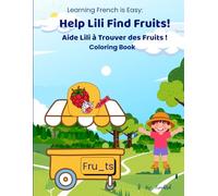 Learning French is Easy: Help Lili Find Fruits / Aide Lili à Trouver des Fruits: A Bilingual French-English Coloring Adventure for Kids Learning Fruit Names