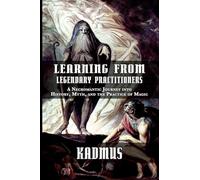 Learning from Legendary Practitioners: A Necromantic Journey into History, Myth, and the Practice of Magic